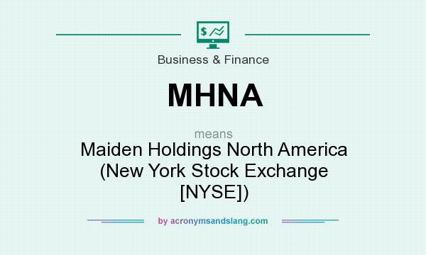 What does MHNA mean? It stands for Maiden Holdings North America (New York Stock Exchange [NYSE])