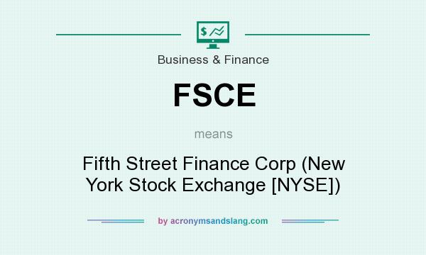 What does FSCE mean? It stands for Fifth Street Finance Corp (New York Stock Exchange [NYSE])