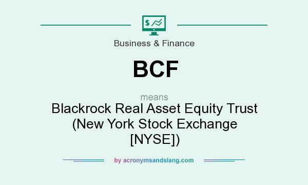 What does BCF mean? It stands for Blackrock Real Asset Equity Trust (New York Stock Exchange [NYSE])