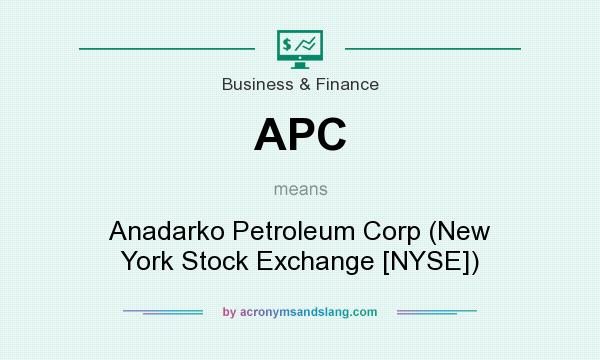 What does APC mean? It stands for Anadarko Petroleum Corp (New York Stock Exchange [NYSE])
