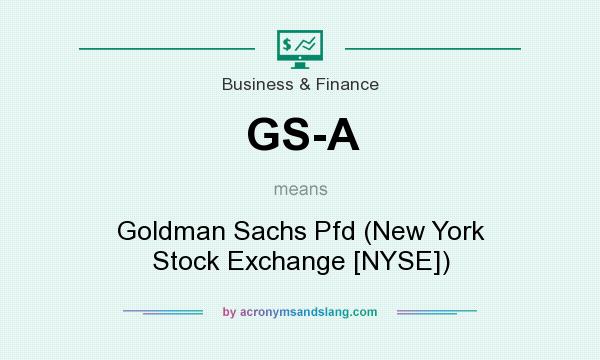 What does GS-A mean? It stands for Goldman Sachs Pfd (New York Stock Exchange [NYSE])