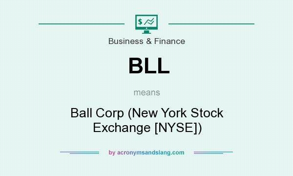 What does BLL mean? It stands for Ball Corp (New York Stock Exchange [NYSE])