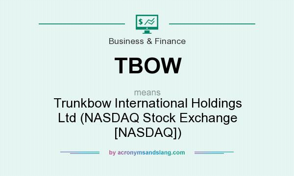 What does TBOW mean? It stands for Trunkbow International Holdings Ltd (NASDAQ Stock Exchange [NASDAQ])
