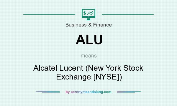 What does ALU mean? It stands for Alcatel Lucent (New York Stock Exchange [NYSE])