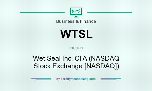 What does WTSL mean? It stands for Wet Seal Inc. Cl A (NASDAQ Stock Exchange [NASDAQ])