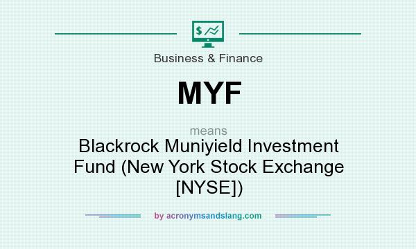 What does MYF mean? It stands for Blackrock Muniyield Investment Fund (New York Stock Exchange [NYSE])