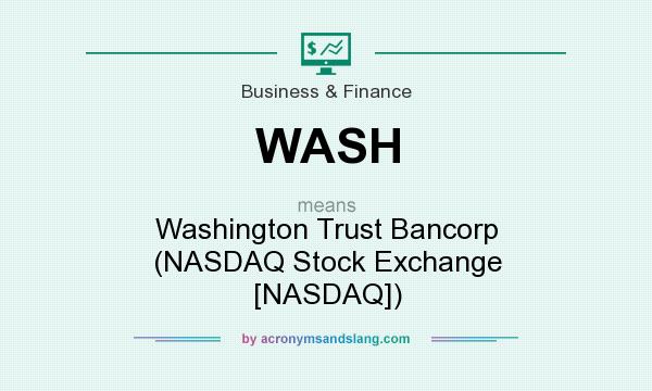 What does WASH mean? It stands for Washington Trust Bancorp (NASDAQ Stock Exchange [NASDAQ])