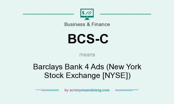 What does BCS-C mean? It stands for Barclays Bank 4 Ads (New York Stock Exchange [NYSE])
