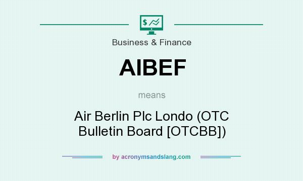 What does AIBEF mean? It stands for Air Berlin Plc Londo (OTC Bulletin Board [OTCBB])