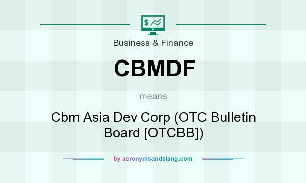What does CBMDF mean? It stands for Cbm Asia Dev Corp (OTC Bulletin Board [OTCBB])