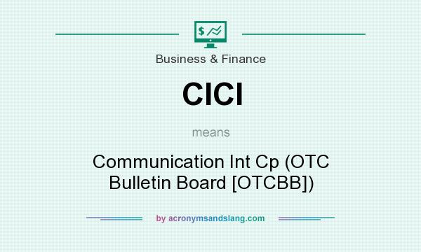 What does CICI mean? It stands for Communication Int Cp (OTC Bulletin Board [OTCBB])