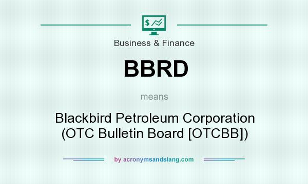 What does BBRD mean? It stands for Blackbird Petroleum Corporation (OTC Bulletin Board [OTCBB])