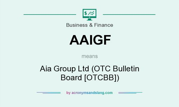What does AAIGF mean? It stands for Aia Group Ltd (OTC Bulletin Board [OTCBB])