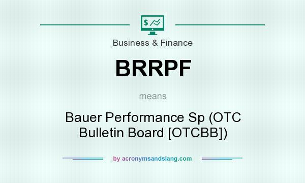 What does BRRPF mean? It stands for Bauer Performance Sp (OTC Bulletin Board [OTCBB])