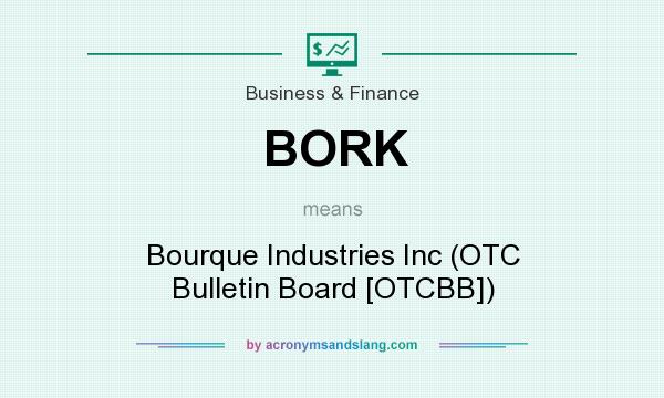 What does BORK mean? It stands for Bourque Industries Inc (OTC Bulletin Board [OTCBB])