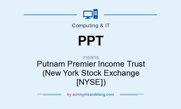 What does PPT mean? It stands for Putnam Premier Income Trust (New York Stock Exchange [NYSE])