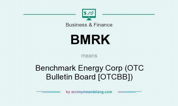 What does BMRK mean? It stands for Benchmark Energy Corp (OTC Bulletin Board [OTCBB])