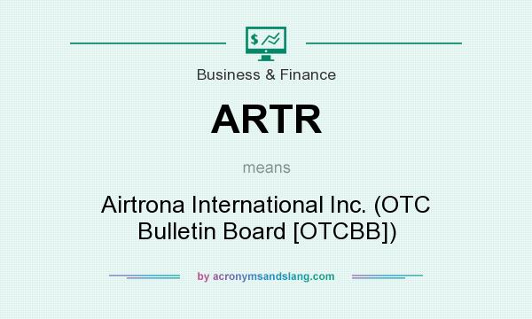 What does ARTR mean? It stands for Airtrona International Inc. (OTC Bulletin Board [OTCBB])