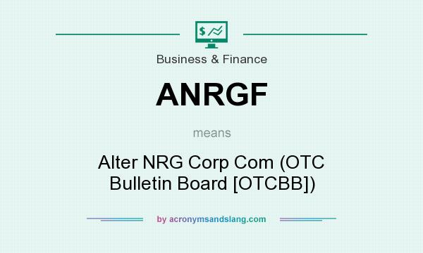 What does ANRGF mean? It stands for Alter NRG Corp Com (OTC Bulletin Board [OTCBB])