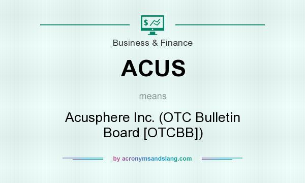 What does ACUS mean? It stands for Acusphere Inc. (OTC Bulletin Board [OTCBB])