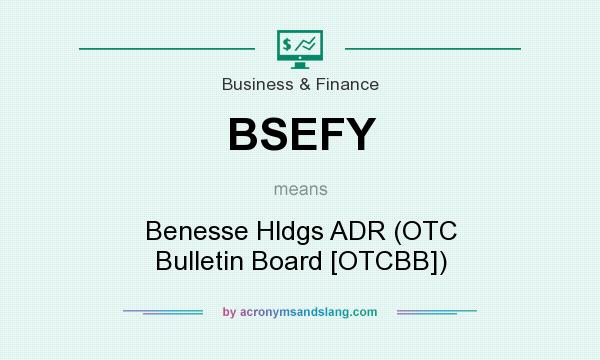 What does BSEFY mean? It stands for Benesse Hldgs ADR (OTC Bulletin Board [OTCBB])