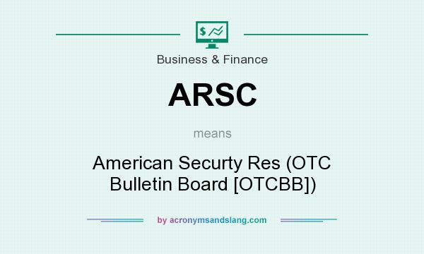 What does ARSC mean? It stands for American Securty Res (OTC Bulletin Board [OTCBB])