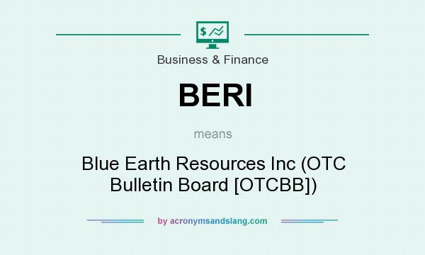 What does BERI mean? It stands for Blue Earth Resources Inc (OTC Bulletin Board [OTCBB])