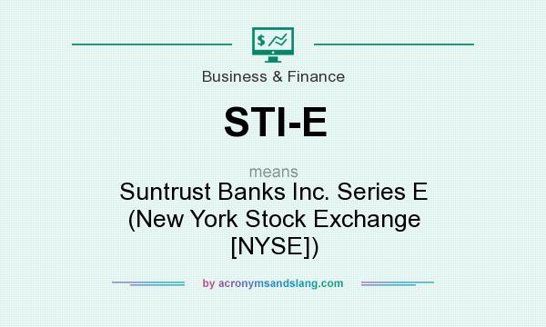 What does STI-E mean? It stands for Suntrust Banks Inc. Series E (New York Stock Exchange [NYSE])