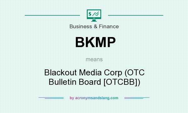What does BKMP mean? It stands for Blackout Media Corp (OTC Bulletin Board [OTCBB])