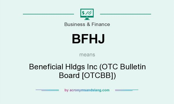 What does BFHJ mean? It stands for Beneficial Hldgs Inc (OTC Bulletin Board [OTCBB])