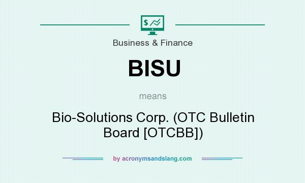 What does BISU mean? It stands for Bio-Solutions Corp. (OTC Bulletin Board [OTCBB])