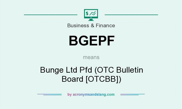 What does BGEPF mean? It stands for Bunge Ltd Pfd (OTC Bulletin Board [OTCBB])
