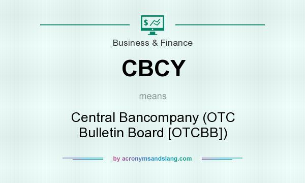 What does CBCY mean? It stands for Central Bancompany (OTC Bulletin Board [OTCBB])