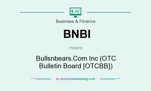 What does BNBI mean? It stands for Bullsnbears.Com Inc (OTC Bulletin Board [OTCBB])