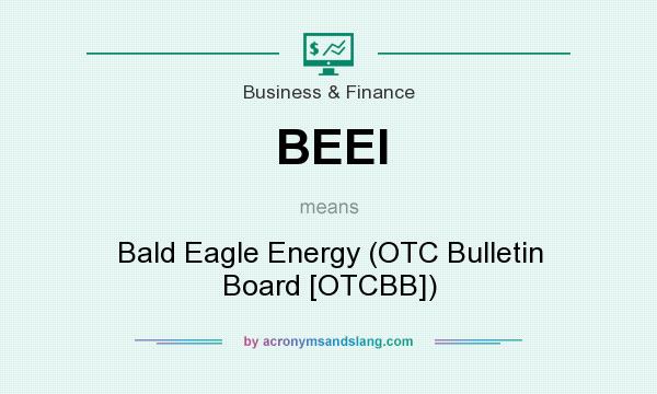 What does BEEI mean? It stands for Bald Eagle Energy (OTC Bulletin Board [OTCBB])