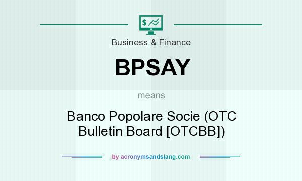 What does BPSAY mean? It stands for Banco Popolare Socie (OTC Bulletin Board [OTCBB])
