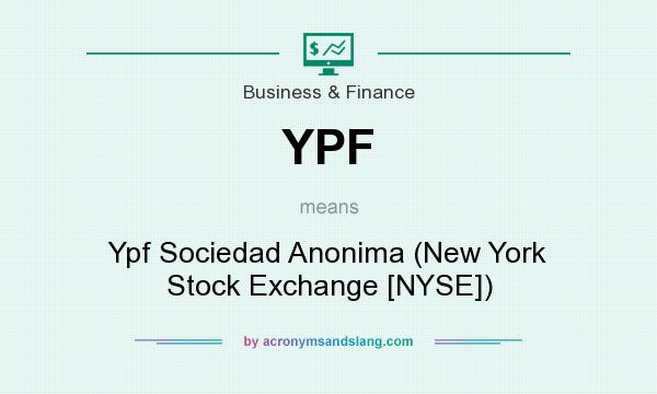 What does YPF mean? It stands for Ypf Sociedad Anonima (New York Stock Exchange [NYSE])