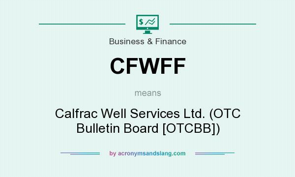 What does CFWFF mean? It stands for Calfrac Well Services Ltd. (OTC Bulletin Board [OTCBB])