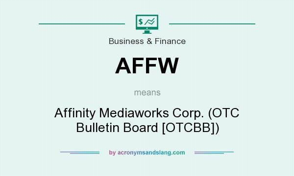 What does AFFW mean? It stands for Affinity Mediaworks Corp. (OTC Bulletin Board [OTCBB])