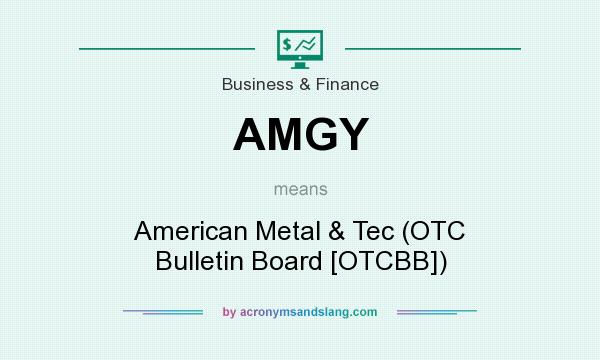 What does AMGY mean? It stands for American Metal & Tec (OTC Bulletin Board [OTCBB])