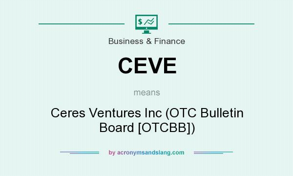 What does CEVE mean? It stands for Ceres Ventures Inc (OTC Bulletin Board [OTCBB])