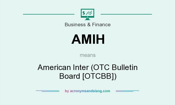 What does AMIH mean? It stands for American Inter (OTC Bulletin Board [OTCBB])