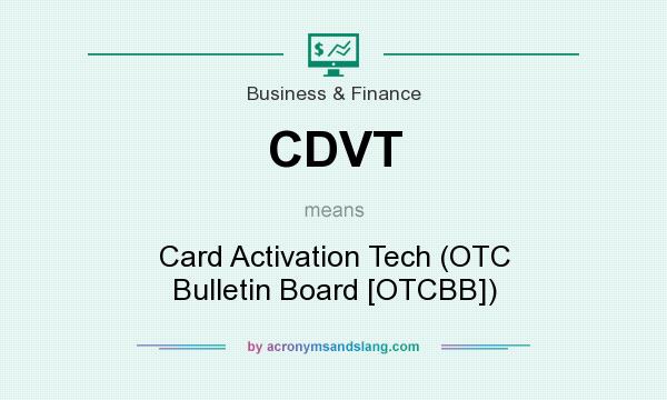 What does CDVT mean? It stands for Card Activation Tech (OTC Bulletin Board [OTCBB])