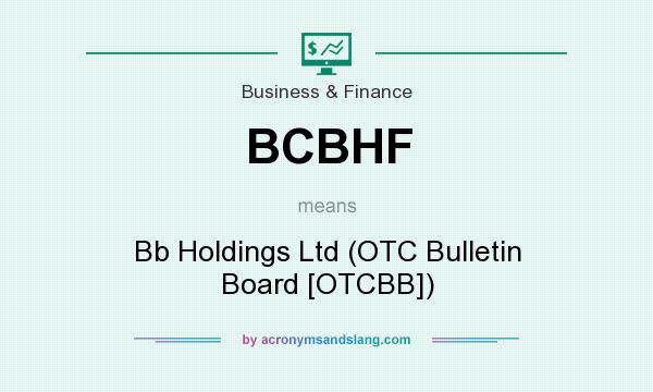 What does BCBHF mean? It stands for Bb Holdings Ltd (OTC Bulletin Board [OTCBB])