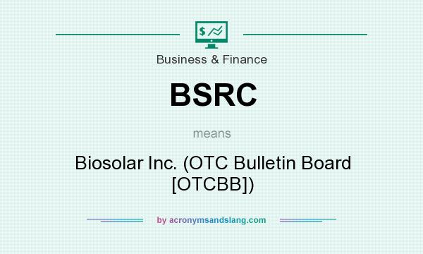 What does BSRC mean? It stands for Biosolar Inc. (OTC Bulletin Board [OTCBB])