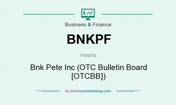 What does BNKPF mean? It stands for Bnk Pete Inc (OTC Bulletin Board [OTCBB])