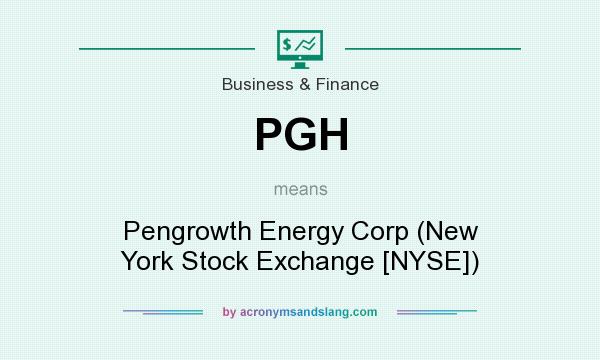 What does PGH mean? It stands for Pengrowth Energy Corp (New York Stock Exchange [NYSE])