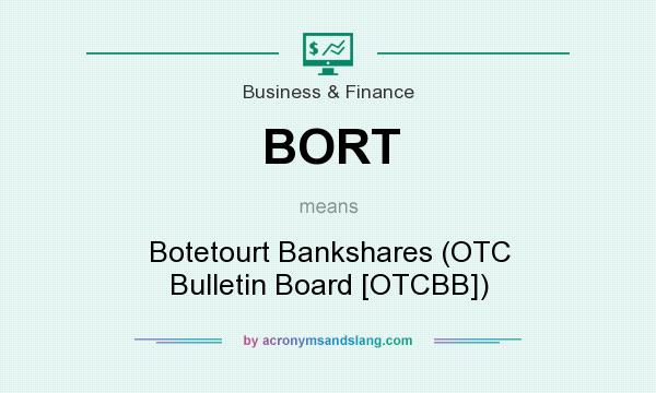What does BORT mean? It stands for Botetourt Bankshares (OTC Bulletin Board [OTCBB])