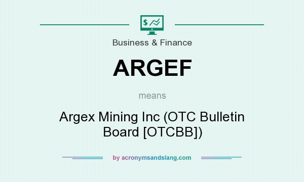 What does ARGEF mean? It stands for Argex Mining Inc (OTC Bulletin Board [OTCBB])