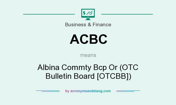 What does ACBC mean? It stands for Albina Commty Bcp Or (OTC Bulletin Board [OTCBB])